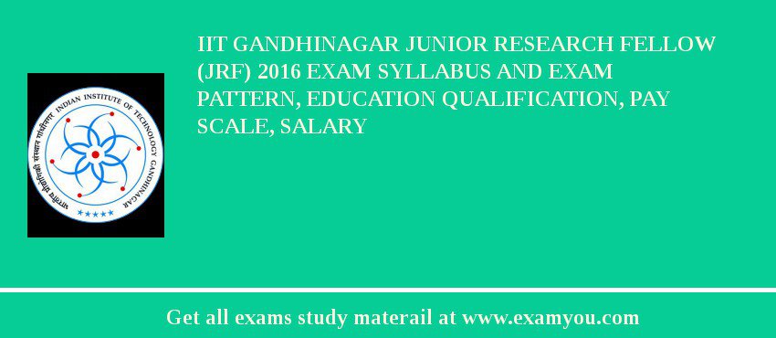IIT Gandhinagar Junior Research Fellow (JRF) 2020 Exam Syllabus And Exam Pattern, Education Qualification, Pay scale, Salary