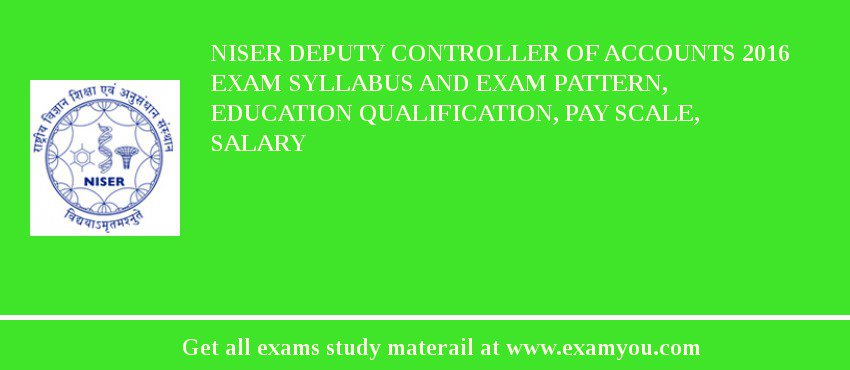 NISER Deputy Controller of Accounts 2020 Exam Syllabus And Exam Pattern, Education Qualification, Pay scale, Salary