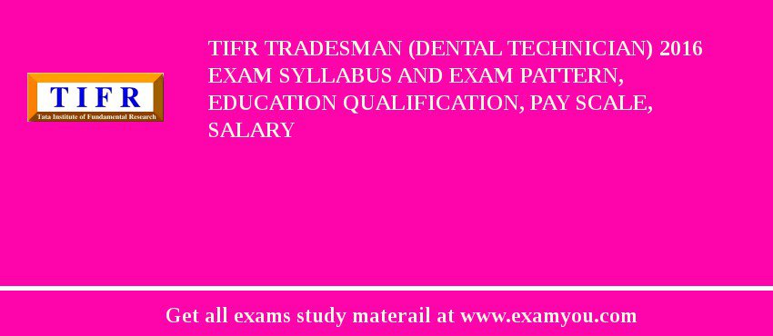 TIFR Tradesman (Dental Technician) 2020 Exam Syllabus And Exam Pattern, Education Qualification, Pay scale, Salary