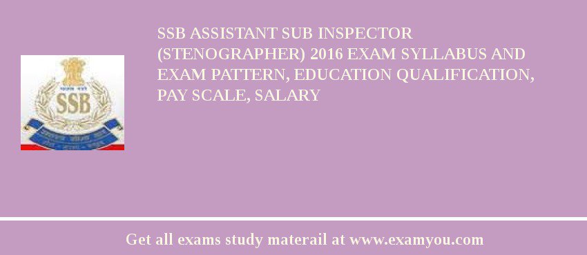SSB Assistant Sub Inspector (Stenographer) 2020 Exam Syllabus And Exam Pattern, Education Qualification, Pay scale, Salary