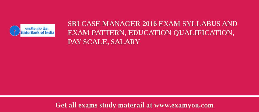 SBI Case Manager 2019 Exam Syllabus And Exam Pattern, Education Qualification, Pay scale, Salary