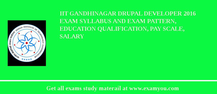 IIT Gandhinagar Drupal Developer 2020 Exam Syllabus And Exam Pattern, Education Qualification, Pay scale, Salary