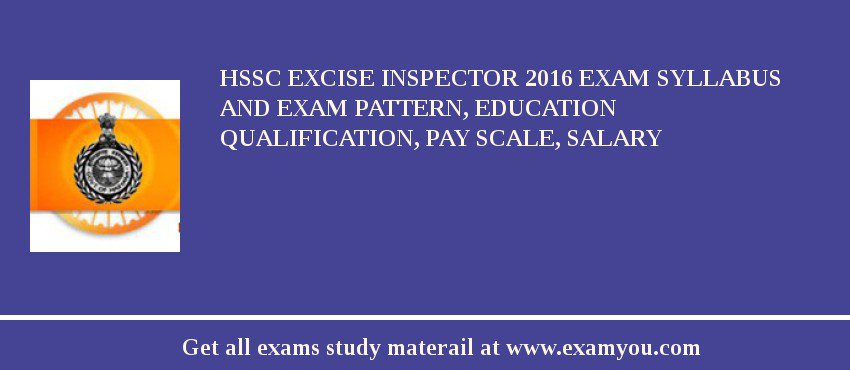 HSSC Excise Inspector 2020 Exam Syllabus And Exam Pattern, Education Qualification, Pay scale, Salary