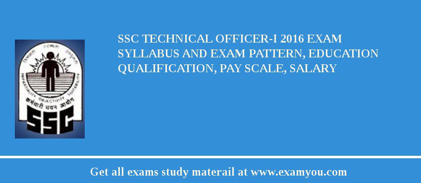 SSC Technical Officer-I 2019 Exam Syllabus And Exam Pattern, Education Qualification, Pay scale, Salary