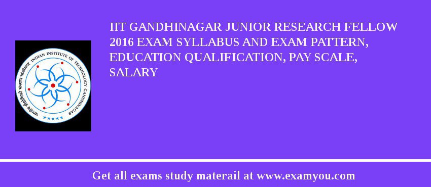 IIT Gandhinagar Junior Research Fellow 2020 Exam Syllabus And Exam Pattern, Education Qualification, Pay scale, Salary