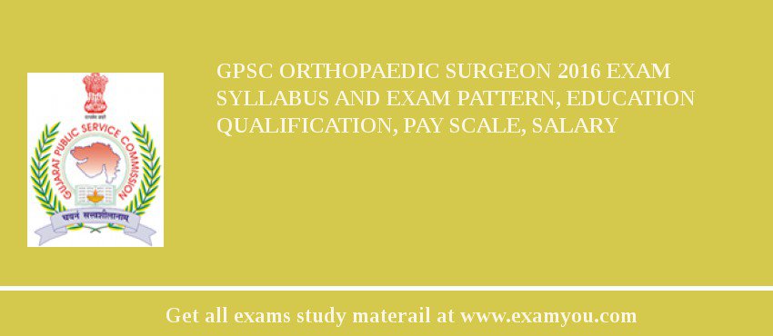 GPSC Orthopaedic Surgeon 2020 Exam Syllabus And Exam Pattern, Education Qualification, Pay scale, Salary