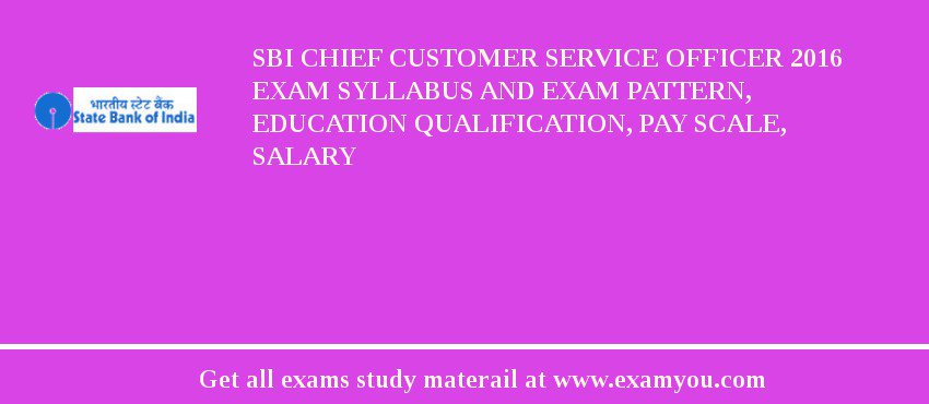 SBI Chief Customer Service Officer 2020 Exam Syllabus And Exam Pattern, Education Qualification, Pay scale, Salary
