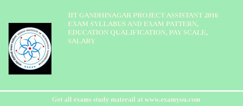 IIT Gandhinagar Project Assistant 2020 Exam Syllabus And Exam Pattern, Education Qualification, Pay scale, Salary