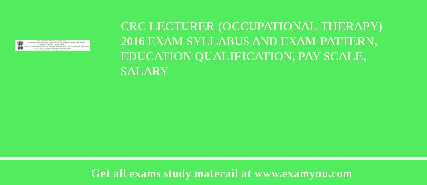 CRC Lecturer (Occupational Therapy) 2020 Exam Syllabus And Exam Pattern, Education Qualification, Pay scale, Salary