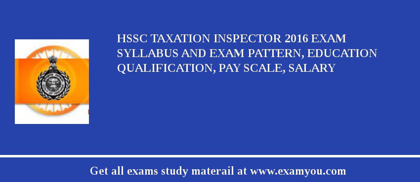 HSSC Taxation Inspector 2019 Exam Syllabus And Exam Pattern, Education Qualification, Pay scale, Salary