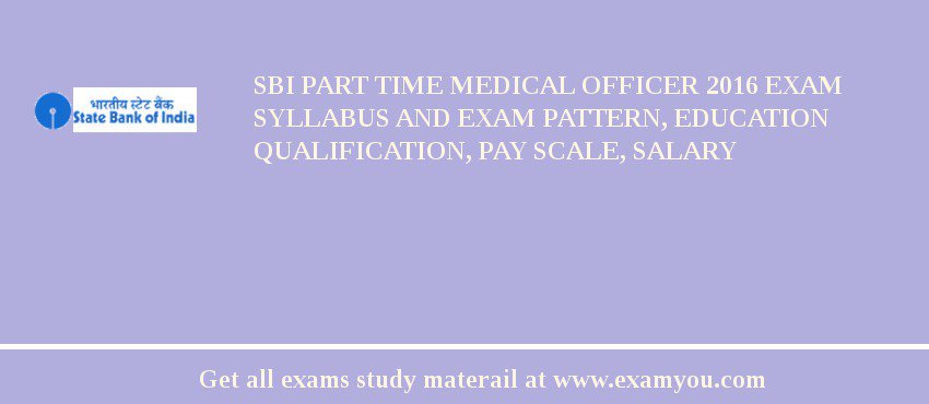 SBI Part Time Medical Officer 2020 Exam Syllabus And Exam Pattern, Education Qualification, Pay scale, Salary