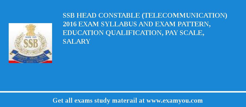 SSB Head Constable (Telecommunication) 2020 Exam Syllabus And Exam Pattern, Education Qualification, Pay scale, Salary
