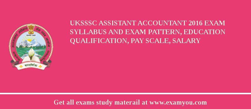 UKSSSC Assistant Accountant 2020 Exam Syllabus And Exam Pattern, Education Qualification, Pay scale, Salary