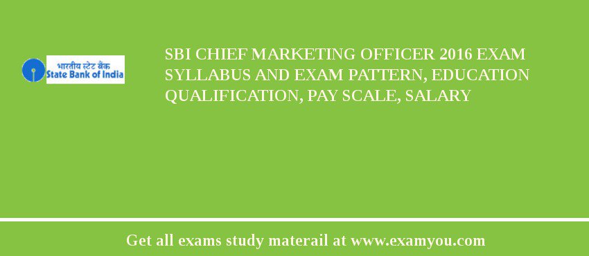 SBI Chief Marketing Officer 2019 Exam Syllabus And Exam Pattern, Education Qualification, Pay scale, Salary