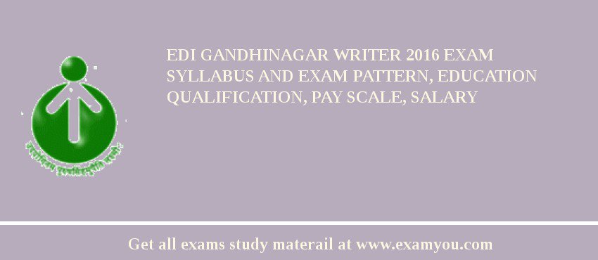 EDI Gandhinagar Writer 2019 Exam Syllabus And Exam Pattern, Education Qualification, Pay scale, Salary
